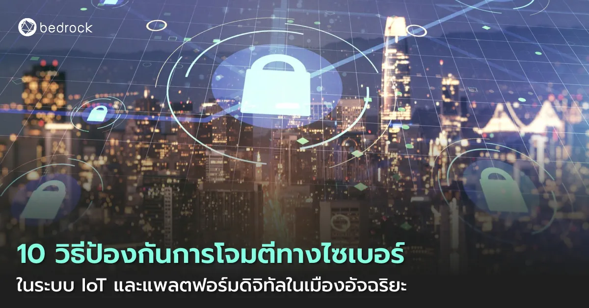 เมืองอัจฉริยะที่ไม่ป้องกันความปลอดภัยทางไซเบอร์ (Cyber Security) อาจถูกโจมตีทางไซเบอร์ได้ ดูแนวทางป้องกันที่ท้องถิ่นควรนำไปใช้กับอุปกรณ์ IoT และแพลตฟอร์มดิจิทัล