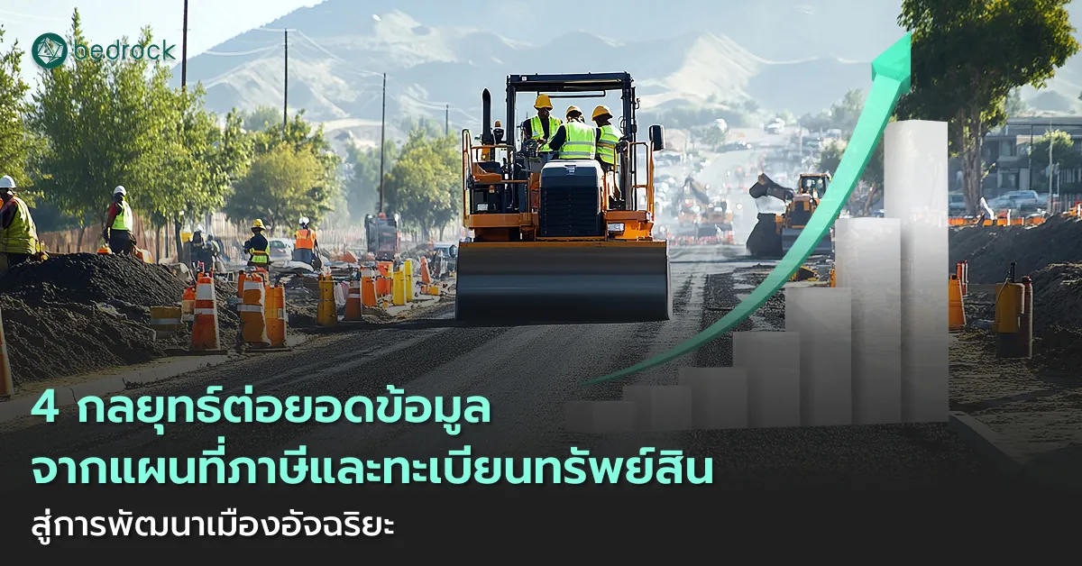 แผนที่ภาษีและทะเบียนทรัพย์สิน ไม่ได้มีไว้แค่จัดเก็บภาษีให้ถูกต้อง แต่คือข้อมูลเชิงพื้นที่ที่นำไปพัฒนาเมืองได้มากกว่าที่คิด ทำได้อย่างไร อ่านเลย