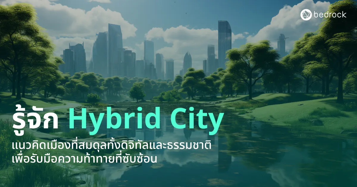 การรับมือความท้าทายใหม่ของเมือง ไม่ได้มีแค่ Smart City แต่มีเมืองไฮบริด (Hybrid City) ที่บูรณาการดิจิทัลและธรรมชาติอย่างสมดุล คืออะไร ทำไมท้องถิ่นควรรู้จัก